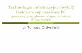Budowa komputera klasy PC - tomaszordysinski.pltomaszordysinski.pl/pliki/Tech_inf_2.pdf · Technologie informacyjne (wyk.2) Budowa komputera klasy PC (procesory, płyta główna -