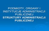 STRUKTURY ADMINISTRACJI PUBLICZNEJ - wsap.edu.pl 3.pdf · organu administracji publicznej ¾Stanowi wyodrębnionączęśćaparatu administracji publicznej – tworzonąna podstawie