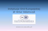 Instytucje Unii Europejskiej dr Artur Adamczyk · Instytucje Unii Europejskiej • Rada Europejska • Rada Unii Europejskiej ... – prawo składania wstępnego projektu budżetu