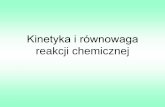 Kinetyka i równowaga reakcji chemicznej - wf.wum.edu.pl · wynikać z równania stechiometrycznego. Większość reakcji to reakcje kilkuetapowe. Czasami w reakcji występuje kilka