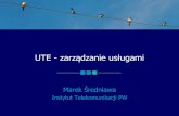UTE - zarządzanie usługami - Instytut Telekomunikacjimareks/ute/ute-5-color.pdf · Siła komunikacji rynkowej Przydaje się przy migracji do usług konwergentnych Ochrona przed