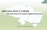 MATURA 2015 Z CHEMII - przedmiotyscisle.pwr.wroc.pl · udzielania odpowiedzi Zadania będą sprawdzały umiejętności złożone (w tym umiejętność myślenia naukowego) Charakterystyka
