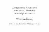 Zarządzani finansami w małych i średnich przedsiębiorstwach · Zarządzanie finansami w małych i średnich przedsiębiorstwach Wprowadzenie dr hab. inż. Karolina Mazur, prof.