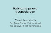 Publiczne prawo gospodarcze - law.umk.pl · Podstawowe informacje z zakresu publicznego prawa gospodarczego Państwo, poprzez system prawa, określa: • stosunki własnościowe /środków