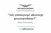 Jak zmniejszyć absencje - g9.infor.pl · Dane ZUS na temat absencji w Polsce ok. 10 milionów –liczba zwolnień lekarskich ogółem w pierwszym półroczu 2017 roku ok. 126 milionów