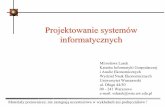 Projektowanie systemów informatycznych - LK - Wiadomościstudents.mimuw.edu.pl/~gc266692/PSI/psiwyklady.pdf · Projektowanie systemów informatycznych. Mirosława Lasek Katedra Informatyki