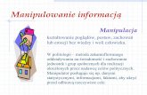 Manipulowanie informacjąkultbezp.ciop.pl/P_O_Z_I_O_M_3/pdfy/FOLIE_MOD_IIIa.pdf · Manipulowanie informacją. Manipulacja. kształtowanie poglądów, postaw, zachowań lub emocji