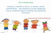 Artur Kołakowski Dziecko z ADHD w domu, w szkole, wśród ... · Artur Kołakowski Dziecko z ADHD w domu, w szkole, wśród rówieśników –jak dostrzec je poza diagnozą. Czy