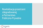 Rewitalizacja przestrzeni zdegradowanej a Partnerstwo ...zgl.pl/attachments/article/108/rewitalizacjaPPP.pdf · Wpływ do budżetu miasta stałej kwoty 1,5 mln rocznie po zakończeniu