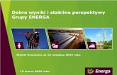 Dobre wyniki i stabilne perspektywy Grupy ENERGA · Blisko 1,6 mld zł nakładów inwestycyjnych na terenie Polski. ... Sprzedaż detaliczna ee (TWh) 4,3 4,4 16,4 16,8 IV kw. IV kw.