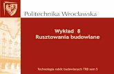 Wykład 8 - Instytut Budownictwa Politechniki Wrocławskiej · • dopuszczalne obciążenia pomostów i konstrukcji rusztowania . Normy zwiazane z rusztowaniami. RUSZTOWANIA wymagania