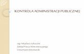 KONTROLA ADMINISTRACJI PUBLICZNEJ - prawo.uni.wroc.pl · Kontrola administracji polega na badaniu stanu organizacyjnego oraz zachowania się(działanielub niedziałania)ze względuna