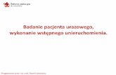 Badanie pacjenta urazowego, - e-ratownik.com.pl · ran, stabilność kości czaszki,twarzoczaszki, ... Złamanie, Zwichnięcie, Skręcenie, Stłuczenie Celem unieruchomienia jest: