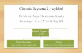 Chemia fizyczna 2 - wykładzchf.ch.pw.edu.pl/files/ChF2_wyklad_1.pdf · Chemia fizyczna 2 - wykład Dr hab. inż. Aneta Pobudkowska-Mirecka Konsultacje: środa 12.15 – 14.00 (p.149)