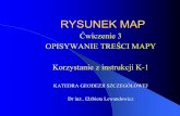 RYSUNEK MAP - Strona domowa Elżbiety Lewandowiczela.mapa.net.pl/Prezentacje/cwicz-4-opisy-mapa.pdf · WYTYCZNE TECHNICZNE K-1.3 MAPA ZASADNICZA OPRACOWANIE PIERWORYSU Z POMIARÓW
