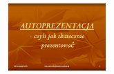 AUTOPREZENTACJA - home.agh.edu.plhome.agh.edu.pl/~horzyk/lectures/sd/Autoprezentacja.pdf · Dobra prezentacja --to dobra ... wystąpienia o charakterze edukacyjnym, politycznym czy