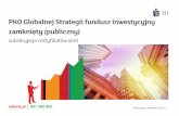 PKO Globalnej Strategii fundusz inwestycyjny zamknięty ... · Większe możliwości inwestycyjne niż tradycyjne fundusze long-only (brak benchmarku) Kontrolowane ryzyko spadków