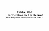 Polska i USA - partnerstwo czy klientelizm? · Polska i Irlandia to chyba jedyne kraje UE, ... Polacy widzą dominację USA na świecie w coraz czarniejszych barwach. O pozytywnej