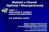 Wykład z Chemii Ogólnej i Nieorganicznej™ść 4 Równowagi w wodnych roztworach elektrolitów 4.2. Hydroliza, bufory Wykład z Chemii Ogólnej i Nieorganicznej Katedra i Zakład