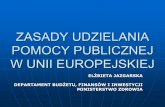 ZASADY UDZIELANIA POMOCY PUBLICZNEJ W UNII EUROPEJSKIEJ · zasady udzielania pomocy publicznej w unii europejskiej elŻbieta jazgarska departament budŻetu, finansÓw i inwestycji