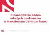 Finansowanie badań młodych naukowców - bwm.ukw.edu.pl · 2 Narodowe Centrum Nauki - agencja wykonawcza powołana do finansowania badańpodstawowych realizowanych w formie projektów