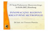Innowacyjne regiony - Kreatywne metropolie 1 · IV Sesja Parlamentu Hanzeatyckiego 14-16.06.2007, Hamburg INNOWACYJNE REGIONY KREATYWNE METROPOLIE Dr hab. inŜ Tomasz Parteka