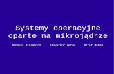 Systemy operacyjne oparte na mikrojądrze - LK - Wiadomościstudents.mimuw.edu.pl/SO/Projekt08-09/temat3-g8/index.pdf · definicja Mikrojądro (ang. microkernel) to rodzaj jądra