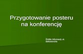 Przygotowanie posteru na konferencjęskryba.inib.uj.edu.pl/~nahotko/Zrodla-dokt/postery.pdf · postaci posteru (plakatu): ... Najczęściej rozmiar plakatu to format A0, chociaż