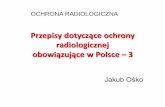 Przepisy dotyczące ochrony - fuw.edu.plszef/OchrRad/10_Przepisy w Polsce_3.pdf · czasie przewidywanych zdarzeń eksploatacyjnych i w warunkach ... 1. wykaz systemów oraz elementów