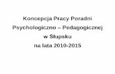 Koncepcja Pracy Poradni Psychologiczno – Pedagogicznej Nr ...ppp.slupsk.pl/koncepcja/koncepcja_pracy_ppp_na lata_2010-15.pdf · Diagnoza ryzyka dysleksji na I etapie ... 7.Stworzenie