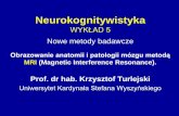 WYKŁAD 5 Nowe metody badawcze - wbns.uksw.edu.pl fileTomograf MRI • Największą częścią aparatu MRI jest ogromny i bardzo silny elektromagnes o polu stałym (w badaniach ludzi