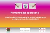 Komunikacja społeczna – czyli jak skutecznie edukować innych …elektroodpady.ews21.pl/files/loga/komunikacja_spoleczna.pdf · 2013-06-09 · Komunikacja społeczna – czyli