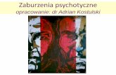 opracowanie: dr Adrian Kostulski - a.umed.pla.umed.pl/psychiatria/dydaktyka/2016/Zab. Psychotyczne - III.pdf · • Zaburzenia uwagi i pojmowania • Omamy, szczególnie słuchowe