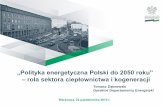 „Polityka energetyczna Polski do 2050 roku” - wec-pksre.plwec-pksre.pl/pliki/Artykul/8_td.pdf · – rola sektora ciepłownictwa i kogeneracji ... energetycznej państwa za poprzedni