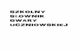 SZKOLNY SŁOWNIK GWARY UCZNIOWSKIEJ - zsrozdziele.plzsrozdziele.pl/wp-content/uploads/2015/11/SŁOWNIK-2015_16.pdf · więzi grupowych, określeń chłopaka i dziewczyny, cech fizycznych