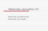 Materiały specjalne III - pg.gda.pl Materialy specjalne III.pdf · Tworzywa gradientowe (Functionally Gradient Materials- FGMs), sąto materiały, w których, wzdłużco najmniej