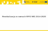 Rewitalizacja w ramach RPO WD 2014-2020 - DOLNY ŚLĄSK · Lokalne programy rewitalizacji w perspektywie finansowej 2014-2020 W RPO WD 2014-2020 podstawę do udzielenia wsparcia w