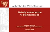 Metody numeryczne w biomechanice - kmim.wm.pwr.edu.pl · Metody numeryczne w biomechanice Jakub J. Słowiński Katedra Mechaniki i Inżynierii Materiałowej Wrocław 2014