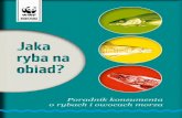Jaka ryba na obiad? - ryby.wwf.plryby.wwf.pl/wp-content/uploads/2018/06/jaka_ryba_2018.pdf · ryb i owoców morza oraz skutków, jakie nasze decyzje przynoszą dla ludzi i środowiska