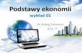 Podstawy Ekonomii - wykład 1 - akademor.webd.pl · Podstawy ekonomii wykład 01 dr Adam Salomon KTiL. Ekonomia: EKONOMIA. WPROWADZENIE TEORETYCZNE Podstawy ekonomii dr Adam Salomon,