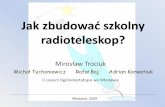 Jak zbudować szkolny radioteleskop? - oa.uj.edu.pl · promieniowanie radiowe, które następnie przetwarza na wiązkę elektryczną, po czym wiązka trafia do rejestratora. Radioteleskop