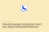 Projektowanie stanowisk pracy dla osób niepełnosprawnych · PROJEKTOWANIE STANOWISK PRACY DLA OSÓB NIEPEŁNOSPRAWNYCH Opracował mgr Inż. Marek Skorus 1