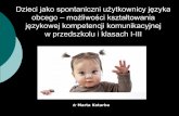 obcego możliwości kształtowania językowej kompetencji ...jows.pl/...dzieci_jako_spontaniczni_uzytkownicy_jezyka_obcego.pdf · ocenić jak organizuje się kształtowanie sprawności