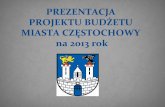 PROJEKT BUDŻETU NA ROK 2013 - czestochowa.pl · PREZENTACJA PROJEKTU BUDŻETU ... NOWA USTAWA O UTRZYMANIU ... budżetowych wyznaczonych przez ustawę o finansach publicznych 8.