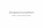 Zarządzanie projektami - karolinamazur.pl · Wykład 1 –Projekt i zarządzanie projektem. Plan wykładu •Informacje organizacyjne •Prezentacja sylabusa •Omówienie zasad