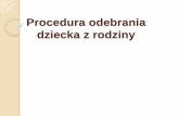 Procedura odebrania dziecka z rodziny - rops.krakow.pl · rodziny i prawo rodziców do wychowania dzieci zgodnie z własnymi przekonaniami przez osobę, która nie ma ku temu kwalifikacji