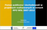 projektach realizowanych w ramach RPO WSL 2007-2013 · Pomoc publiczna i dochodowość w projektach realizowanych w ramach RPO WSL 2007-2013 Katowice 14 Października 2014r. 1 . ...