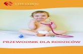 PRZEWODNIK DLA RODZICÓW - cityclinic.pl fileLekarze zajmujący się w City Clinic oceną ultrasonograficzną dzieci to specjaliści z wie-loletnim doświadczeniem i przyjaznym podejściem