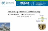 Fizyczne podstawy komunikacji Franciszek Gołek (golek@ifd ... 1-15 fizyczne podstawy komunikacji.pdf · z Ziemią. Zatem może nieprzerwanie komunikować się (przyjmować sygnały