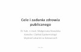 Cele i zadania zdrowia publicznego - epidemiologia.sum.edu.plepidemiologia.sum.edu.pl/wp-content/uploads/2012/10/ZP-Kowalska.pdf · „Zdrowie publiczne to dyscyplina naukowa obejmująca